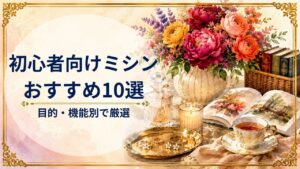 初心者向けのミシンおすすめ10選